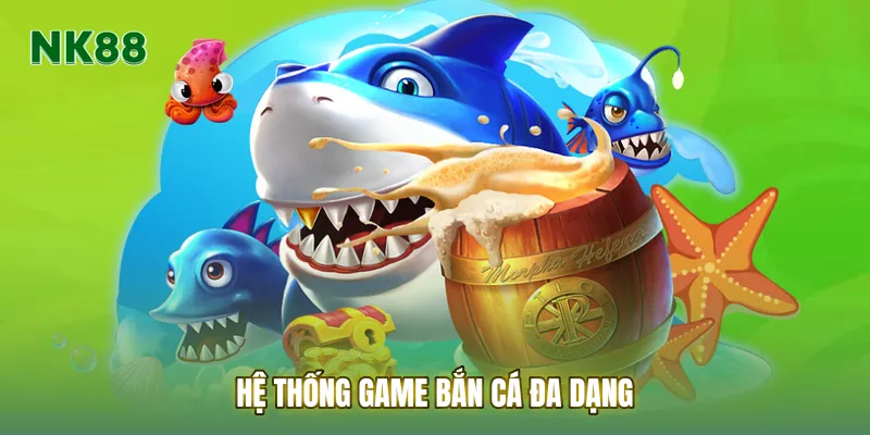 Hệ thống game bắn cá đa dạng