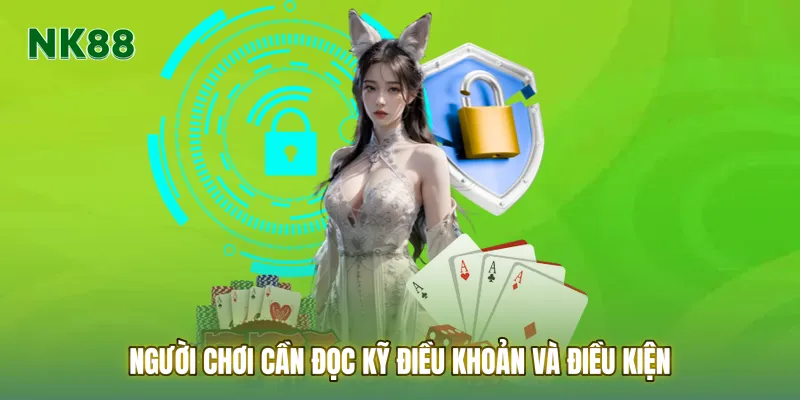 Người chơi cần đọc kỹ Điều khoản và điều kiện trước khi bắt đầu đặt cược